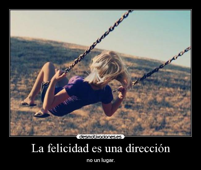 La felicidad es una dirección - no un lugar.