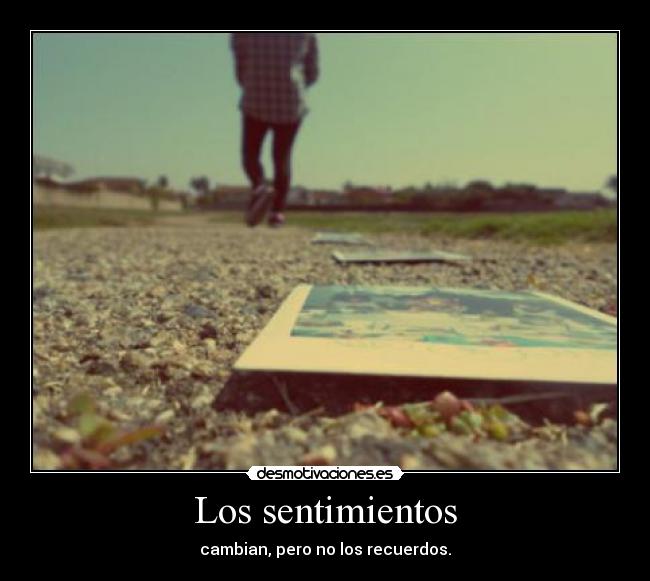 Los sentimientos - cambian, pero no los recuerdos.