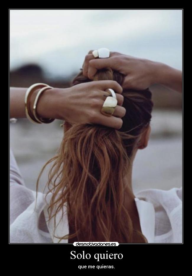 Solo quiero - que me quieras.