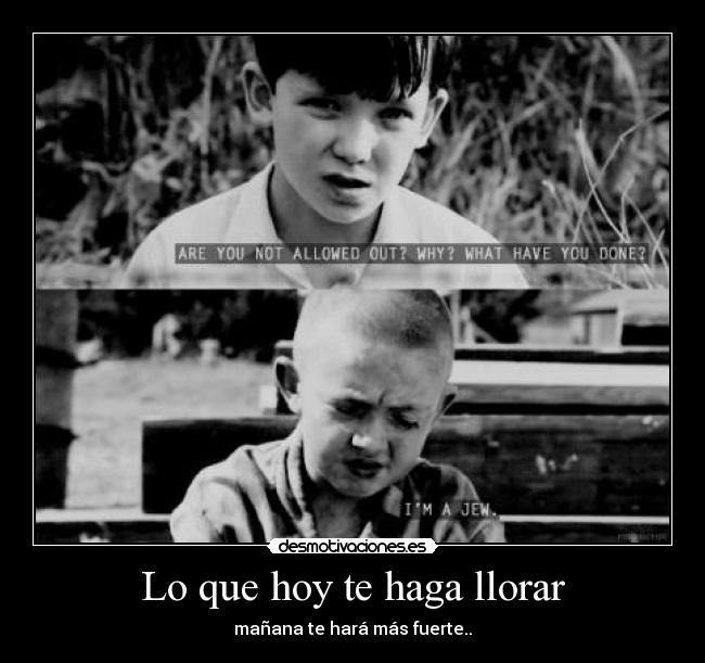 Lo que hoy te haga llorar - mañana te hará más fuerte..