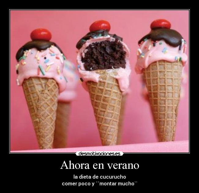 Ahora en verano - la dieta de cucurucho
comer poco y ´´montar mucho``