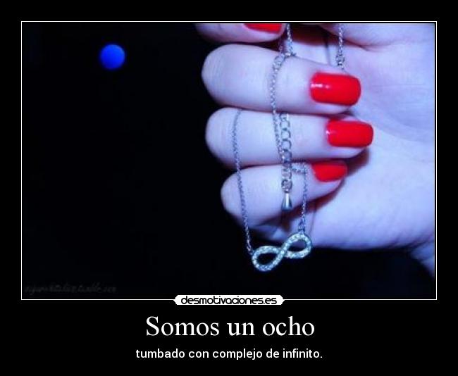 Somos un ocho - tumbado con complejo de infinito.