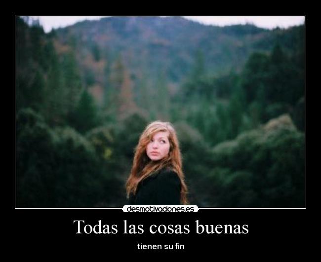 Todas las cosas buenas - tienen su fin
