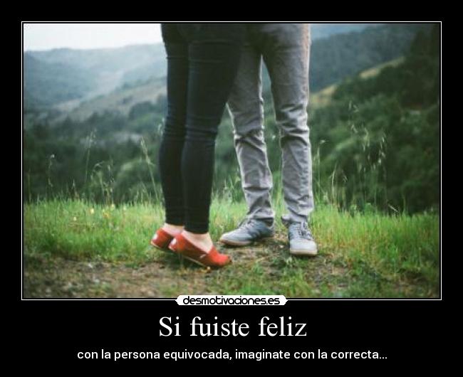 Si fuiste feliz -