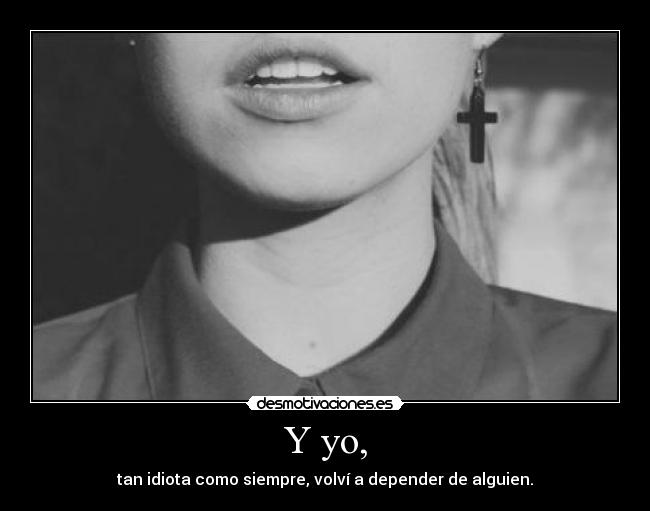 Y yo, -