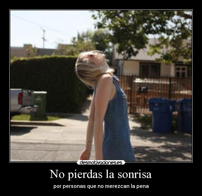 No pierdas la sonrisa - por personas que no merezcan la pena