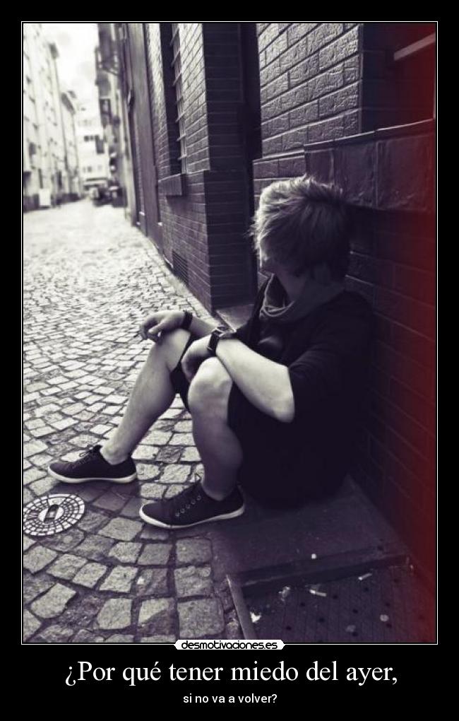 ¿Por qué tener miedo del ayer, -
