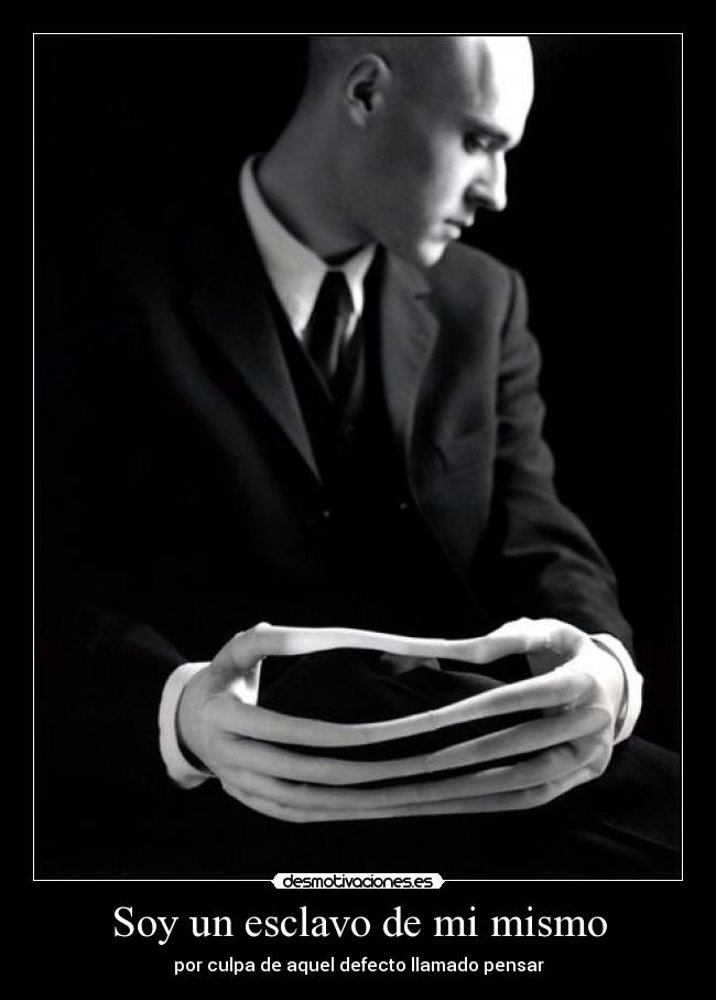 Soy un esclavo de mi mismo -