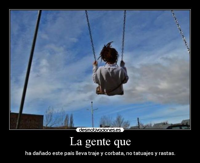 La gente que - ha dañado este país lleva traje y corbata, no tatuajes y rastas.