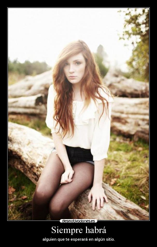 Siempre habrá - alguien que te esperará en algún sitio.