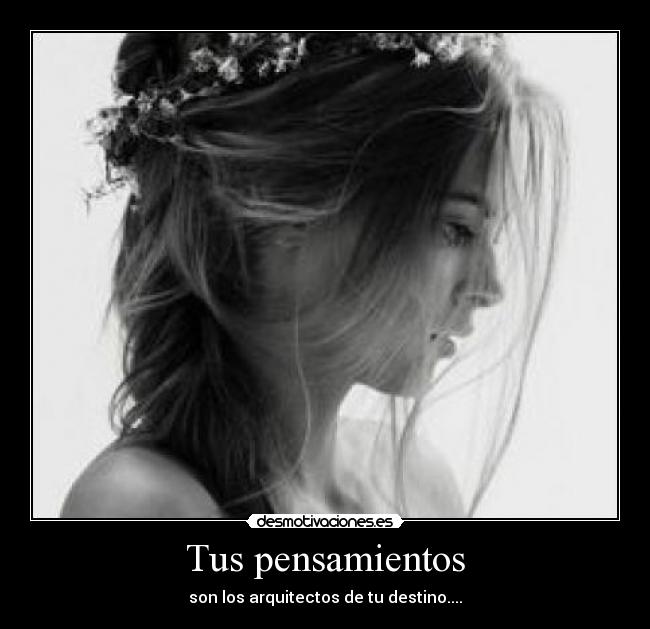 Tus pensamientos - son los arquitectos de tu destino....