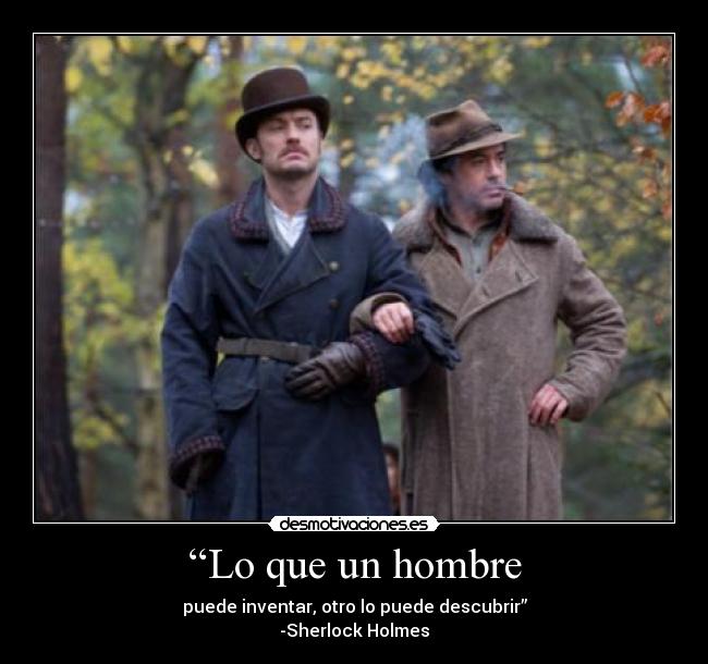 “Lo que un hombre - puede inventar, otro lo puede descubrir”
-Sherlock Holmes