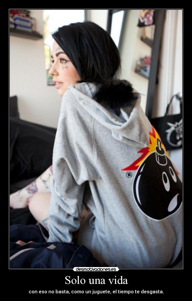 Solo una vida - con eso no basta, como un juguete, el tiempo te desgasta.
