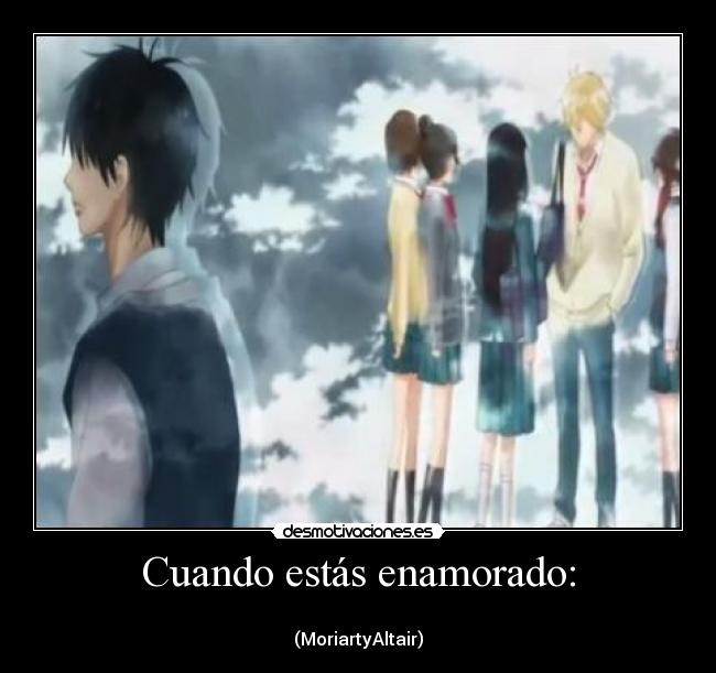 Cuando estás enamorado: -
(MoriartyAltair)