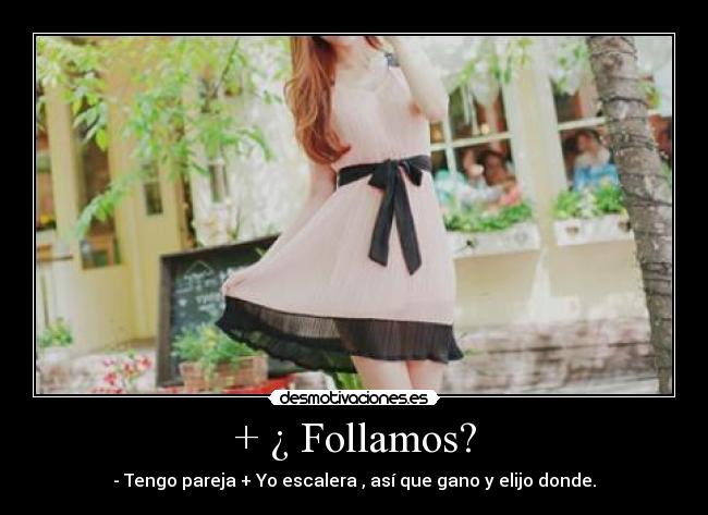 + ¿ Follamos? - - Tengo pareja + Yo escalera , así que gano y elijo donde.