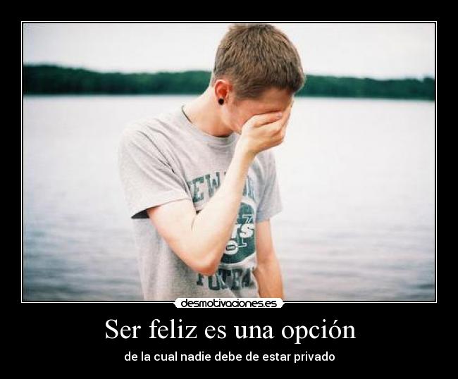 Ser feliz es una opción - de la cual nadie debe de estar privado