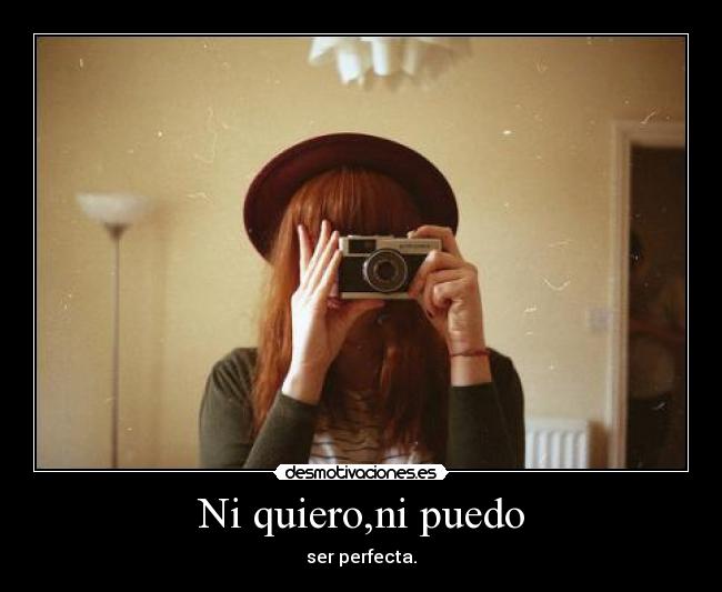 Ni quiero,ni puedo - ser perfecta.