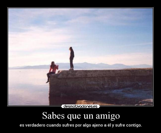 Sabes que un amigo -