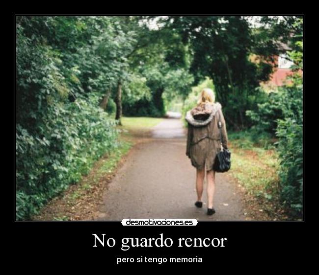 No guardo rencor - pero si tengo memoria