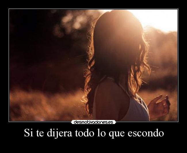 Si te dijera todo lo que escondo -