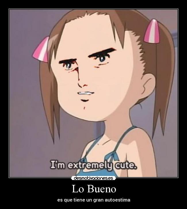 Lo Bueno - es que tiene un gran autoestima