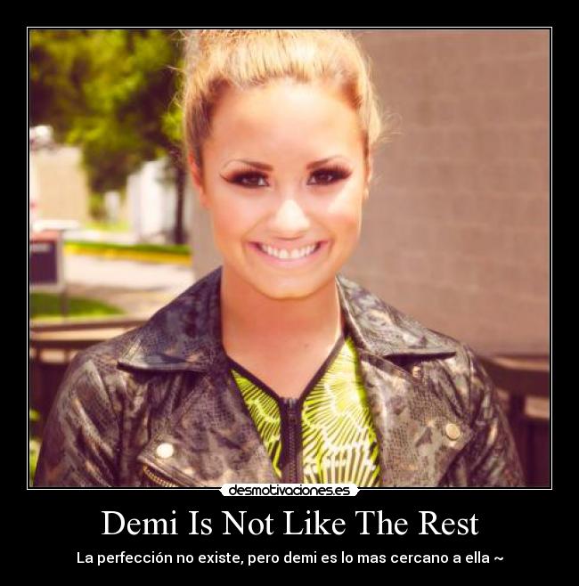 Demi Is Not Like The Rest - La perfección no existe, pero demi es lo mas cercano a ella ~