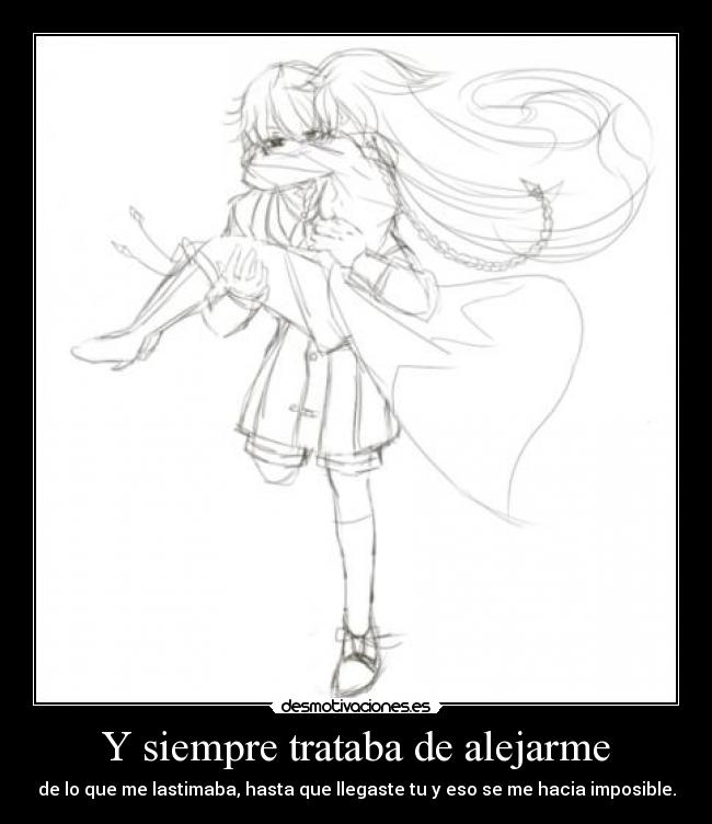 Y siempre trataba de alejarme -