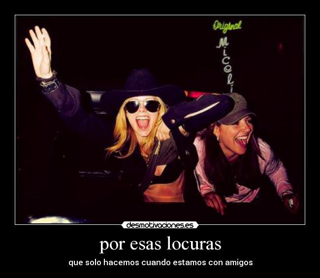 por esas locuras - que solo hacemos cuando estamos con amigos