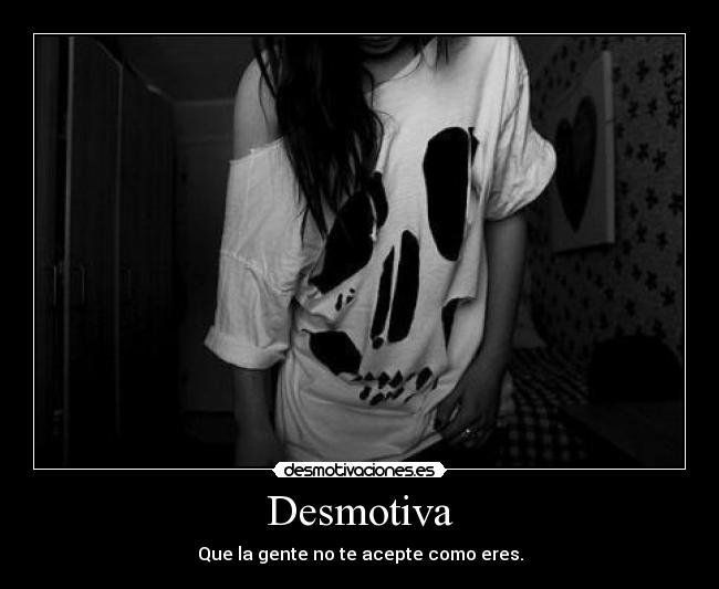 Desmotiva - Que la gente no te acepte como eres.