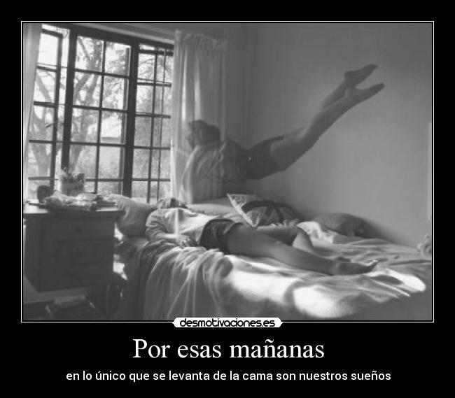 Por esas mañanas - en lo único que se levanta de la cama son nuestros sueños