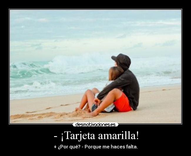 - ¡Tarjeta amarilla! - + ¿Por qué? - Porque me haces falta.