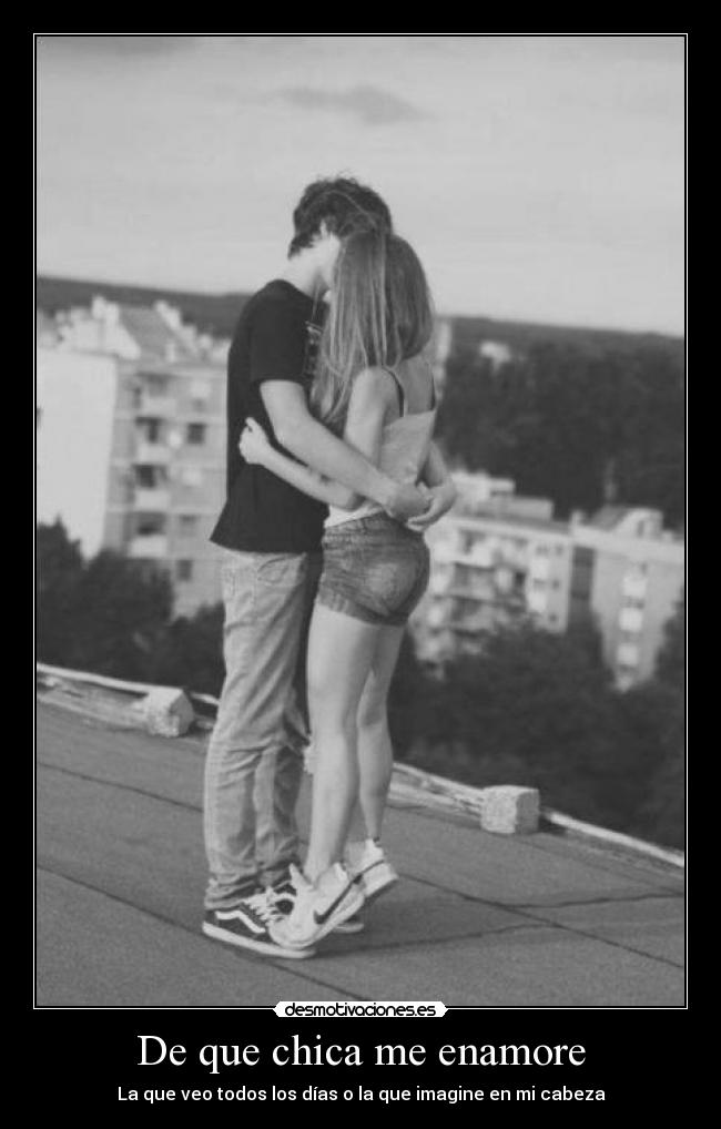 De que chica me enamore - La que veo todos los días o la que imagine en mi cabeza