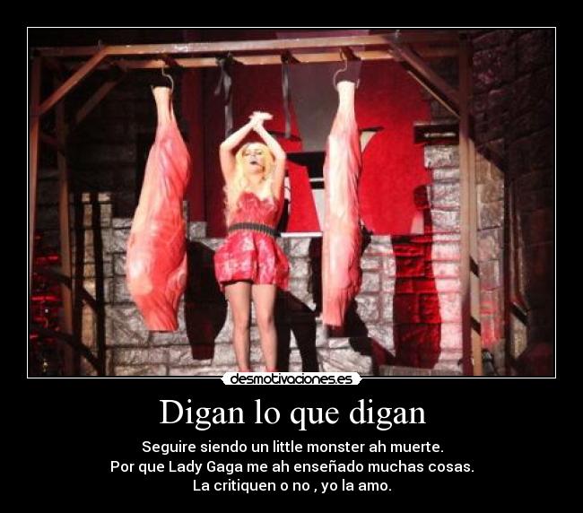 Digan lo que digan - Seguire siendo un little monster ah muerte.
Por que Lady Gaga me ah enseñado muchas cosas.
La critiquen o no , yo la amo.