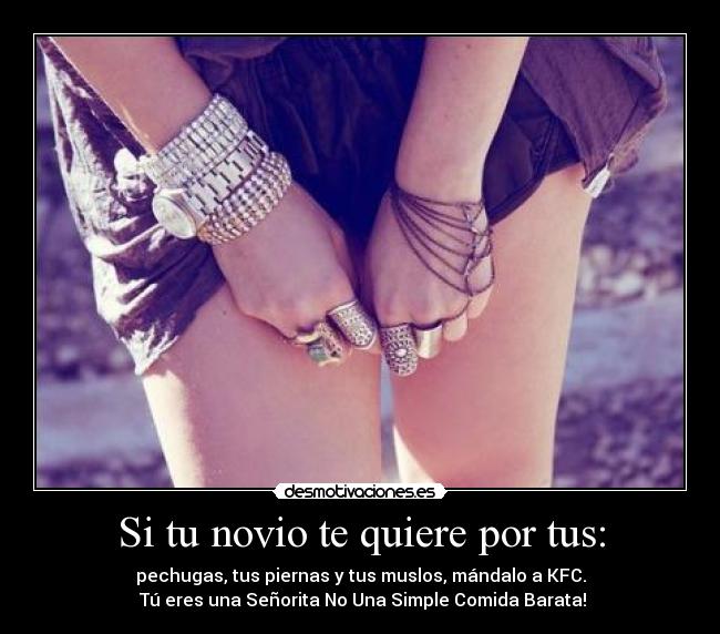 Si tu novio te quiere por tus: -