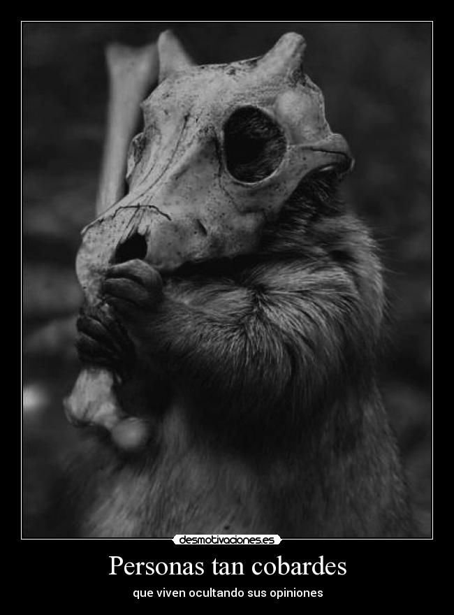 Personas tan cobardes - que viven ocultando sus opiniones