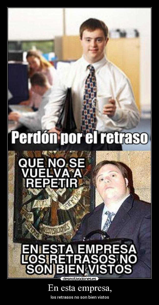 En esta empresa, - los retrasos no son bien vistos