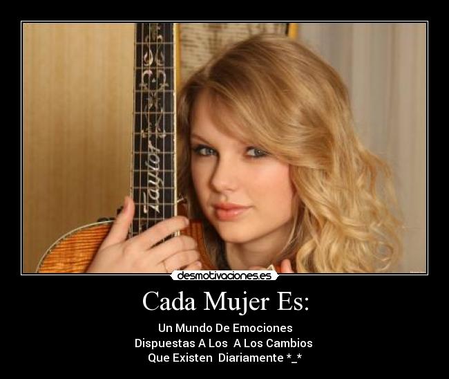 Cada Mujer Es: - Un Mundo De Emociones
Dispuestas A Los  A Los Cambios 
Que Existen  Diariamente *_*