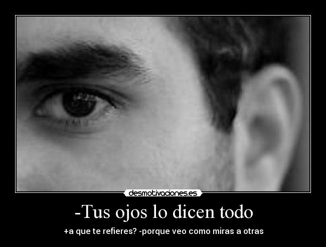 -Tus ojos lo dicen todo -