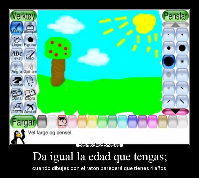 Da igual la edad que tengas; - 