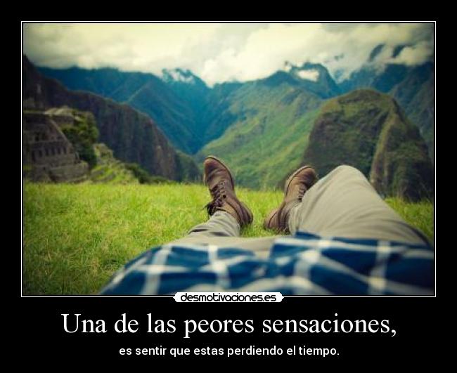 Una de las peores sensaciones, -