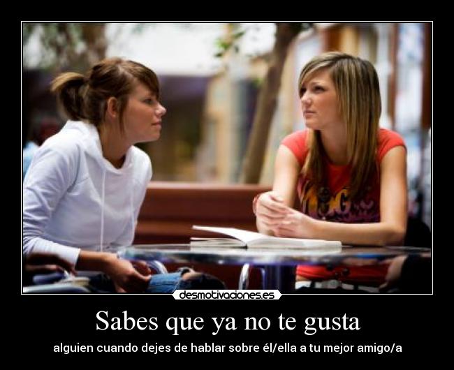 Sabes que ya no te gusta - alguien cuando dejes de hablar sobre él/ella a tu mejor amigo/a
