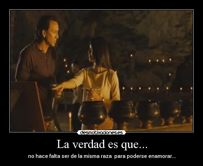 La verdad es que... - no hace falta ser de la misma raza para poderse enamorar...