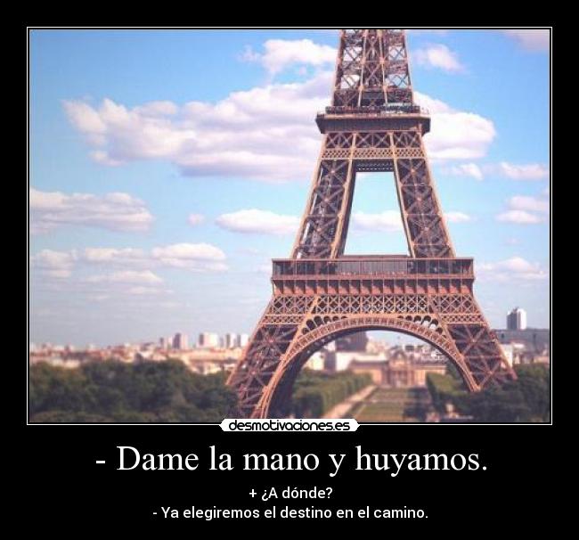 - Dame la mano y huyamos. -