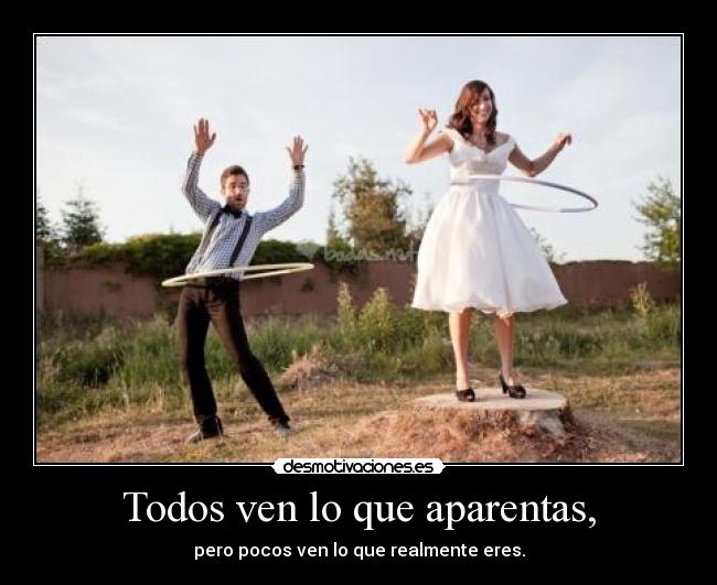 Todos ven lo que aparentas, -