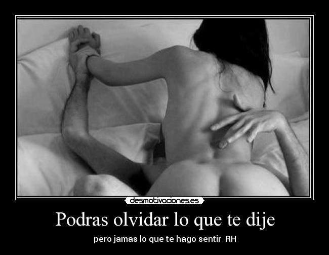 Podras olvidar lo que te dije - pero jamas lo que te hago sentir♥ RH