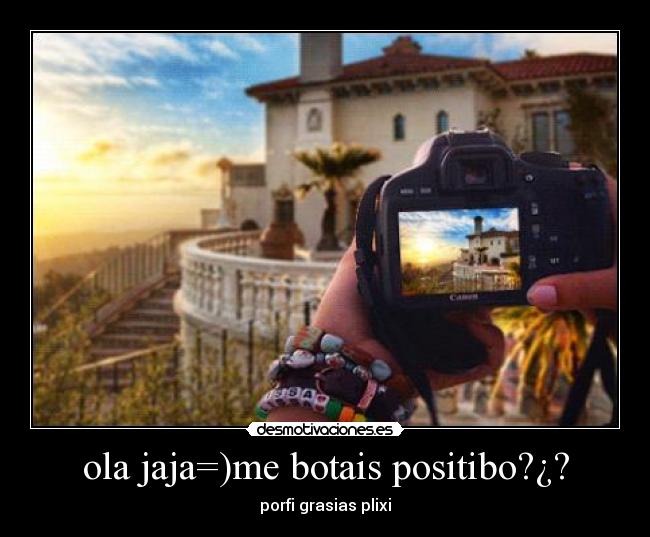ola jaja=)me botais positibo?¿? - porfi grasias plixi