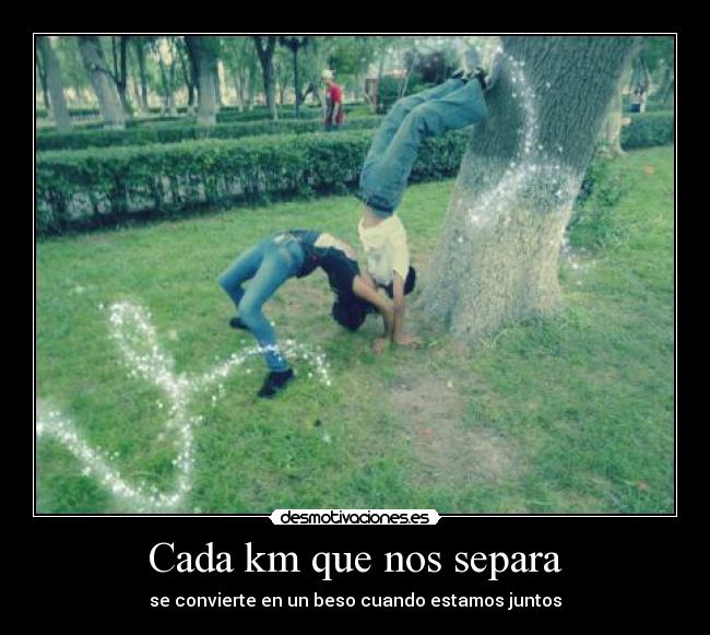 Cada km que nos separa - se convierte en un beso cuando estamos juntos