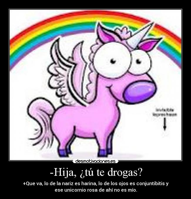 -Hija, ¿tú te drogas? -