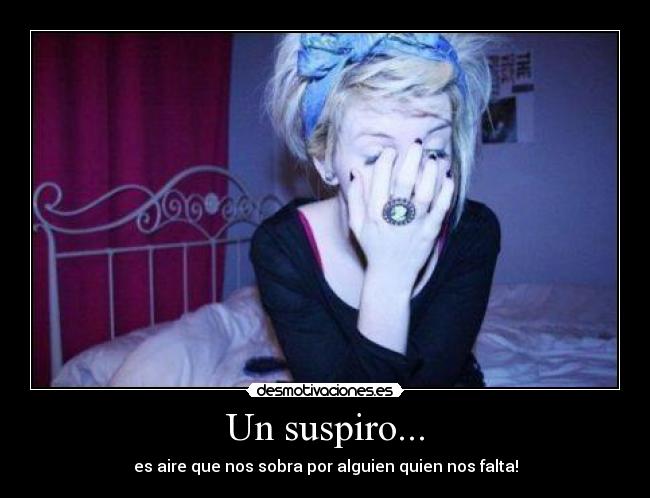 Un suspiro... - es aire que nos sobra por alguien quien nos falta!