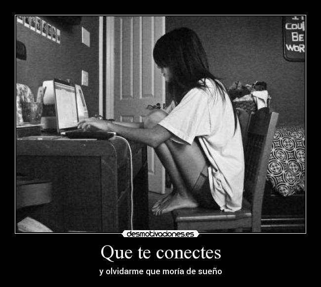 Que te conectes - y olvidarme que moría de sueño